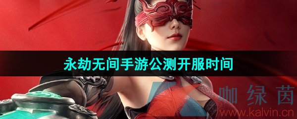 《永劫无间手游》2024年7月25日公测开服时间