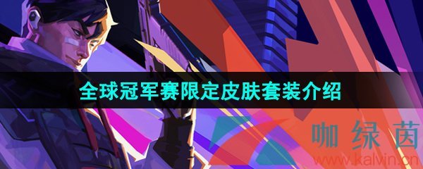 《无畏契约》2024年全球冠军赛限定皮肤套装介绍