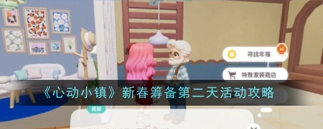 《心动小镇》新春筹备第二天活动攻略