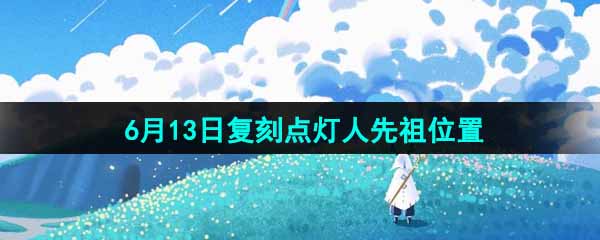 《光遇》2024年6月13日复刻先祖位置