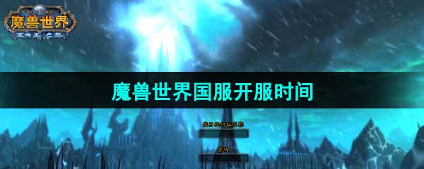 《魔兽世界》2024年国服开服时间介绍