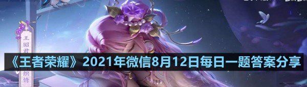 《王者荣耀》2021年微信8月12日每日一题答案分享