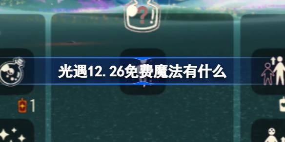 光遇12.26免费魔法有什么 光遇12月26日免费魔法收集攻略