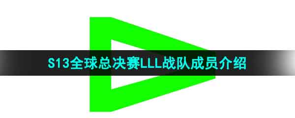 《英雄联盟》2023年S13全球总决赛LLL战队成员介绍