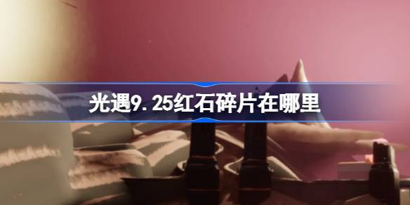 光遇9.25红石碎片在哪里 光遇9月25日红石碎片位置攻略